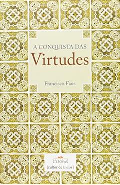 A Conquista das Virtudes, do autor Francisco Faus