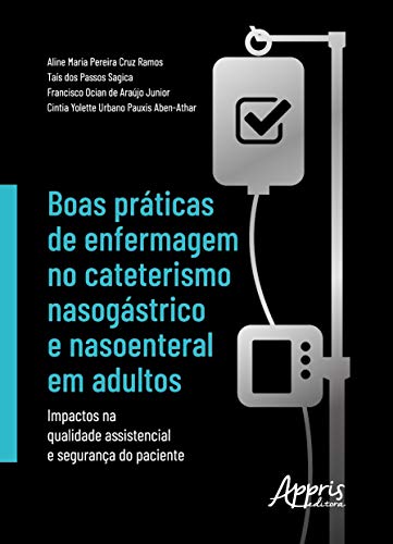Boas práticas de enfermagem no cateterismo nasogástrico e nasoenteral em adultos: impactos na qualidade assistencial e segurança do paciente, do autor Aline Maria Pereira Cruz Ramos; Taís dos Passos Sagica; Francisco Ocian de Araújo Junior; Cintia Yolette Urbano Pauxis Aben-Atha