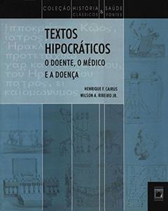 Textos hipocráticos: o doente, o médico e a doença, do autor Henrique F. Cairus; Wilson A. Ribeiro Jr.
