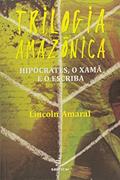 Ler Trilogia amazônica: Hipócrates, o Xamã e o Escriba, do autor Lincoln Amaral Ler Trilogia amazônica: Hipócrates, o Xamã e o Escriba, do autor Lincoln Amaral