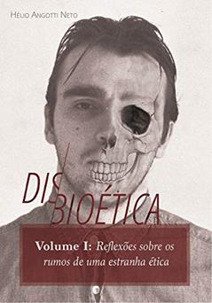 Disbioética - Vol. I: Reflexões sobre os rumos de uma estranha ética, do autor Hélio Angotti Neto