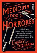 Ler Medicina dos horrores: A história de Joseph Lister, o homem que revolucionou o apavorante mundo das cirurgias do século XIX, do autor Lindsey Fitzharris Ler Medicina dos horrores: A história de Joseph Lister, o homem que revolucionou o apavorante mundo das cirurgias do século XIX, do autor Lindsey Fitzharris