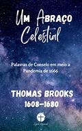 Ler Um Abraço Celestial: Palavras de Consolo em meio a Pandemia de 1666, do autor Thomas Brooks Ler Um Abraço Celestial: Palavras de Consolo em meio a Pandemia de 1666, do autor Thomas Brooks