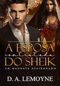 Ler A Esposa Contratada do Sheik: Um Magnata Apaixonado (Casamentos de Conveniência Livro 1), do autor D. A. Lemoyne