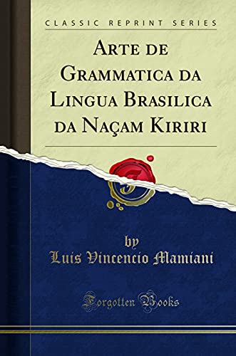 Ler Arte de Grammatica da Lingua Brasilica da Naçam Kiriri (Classic Reprint), do autor Luis Vincencio Mamiani