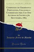 Ler Compendio de Grammatica Portugueza, Colligido e Coordenado para Uso Dos Alumnos de Instrucção Secundaria, 1865 (Classic Reprint), do autor Joaquim Freire de Macebo Ler Compendio de Grammatica Portugueza, Colligido e Coordenado para Uso Dos Alumnos de Instrucção Secundaria, 1865 (Classic Reprint), do autor Joaquim Freire de Macebo