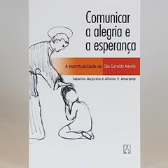 Comunicar a Alegria e a Esperanca: a Espiritualidade de São Geraldo Majela, do autor Alfonso V. Amarante Sabatino Majorano