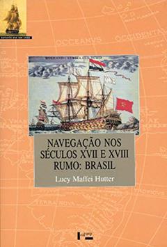 Navegação nos Séculos XVII e XVIII. Rumo. Brasil - Coleção Estante USP 500 Anos, do autor Lucy Maffeir Hutter