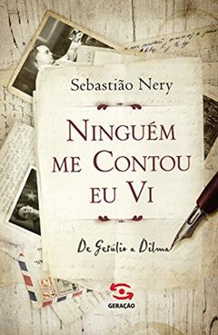 Ninguém me contou eu vi: de Getúlio a Dilma, do autor Sebastião Nery