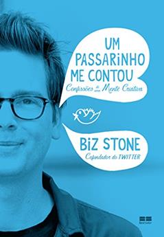 Um passarinho me contou: Confissões de uma mente criativa: Confissões de uma mente criativa, do autor Biz Stone