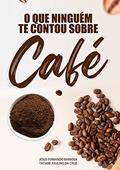 Ler O que Ninguém Te Contou Sobre Café, do autor Jesus Fernando Miranda Barbosa; Tatiane Paulino Da Cruz