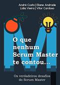 Ler O Que Nenhum Scrum Master Te Contou..., do autor André Costa / Eliane Andrade / Lidia Vieira / Vitor Cardoso