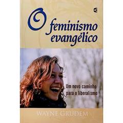 O Feminismo Evangélico - Um Novo Caminho Para o Liberalismo, do autor Wayne Grudem