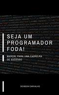 Ler Seja um Programador Foda!: Manual para uma carreira de sucesso, do autor Deibson Carvalho