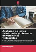 Ler Avaliação do inglês falado pelos professores universitários vietnamitas: O tópico de avaliação e a escolha da tarefa afectam a qualidade do desempenho de fala dos testadores?, do autor Hung Nguyen