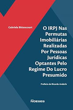O IRPJ nas Permutas Imobiliárias Realizadas por Pessoas Jurídicas Optantes Pelo Regime do Lucro Presumido, do autor Gabriela Bittencourt