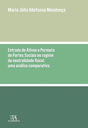 Ler Entrada de Ativos e Permuta de Partes Sociais no Regime da Neutralidade Fiscal - Uma Análise Comparativa, do autor Maria Júlia Ildefonso Mendonça