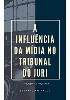 A INFLUÊNCIA DA MÍDIA NO TRIBUNAL DO JURI: "Todo Julgamento é imparcial?" (1), do autor FERNANDO COELHO MIRAULT PINTO