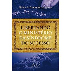 Libertando o ministério da síndrome do sucesso, do autor Kent Hugues; Barbara Hugues