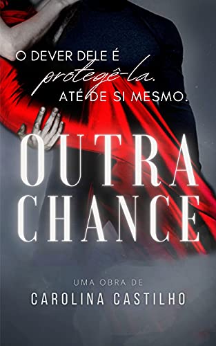 Ler OUTRA CHANCE: O DEVER DELE ERA PROTEGÊ-LA. ATÉ DE SI MESMO., do autor Carolina Castilho Ler OUTRA CHANCE: O DEVER DELE ERA PROTEGÊ-LA. ATÉ DE SI MESMO., do autor Carolina Castilho
