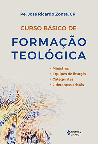 Ler Curso básico de formação teológica: Ministros, Equipes de liturgia, Catequistas, Lideranças cristãs, do autor Pe. José Ricardo Zonta