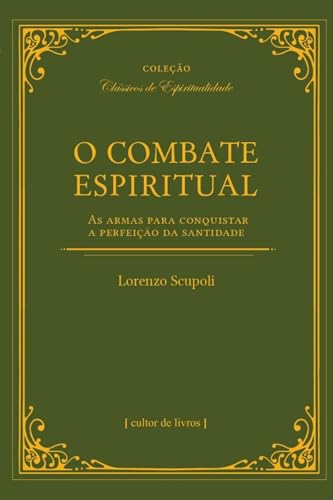 Ler O Combate Espiritual - As Armas Para Conquistar a Perfeição da Santidade, do autor Lorenzo Scupoli