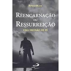 Reencarnação ou Ressurreição: uma Decisão de fé, do autor Renold Blank