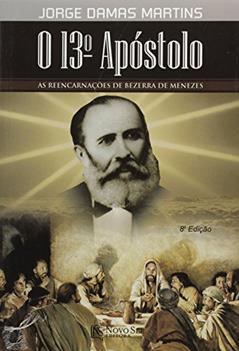 O 13º Apóstolo. As Reencarnações de Bezerra de Menezes, do autor Jorge Damas Martins