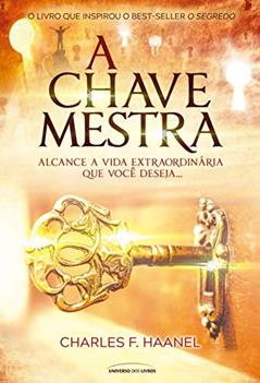 A chave mestra: alcance a vida extraordinária que você deseja., do autor Charles F. Haanel