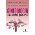Ler GINECOLOGIA NA ATENCAO PRIMARIA, do autor Anice Maria Vieira e outros