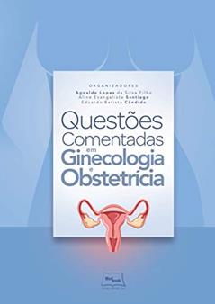 Questões comentadas em ginecologia e obstetrícia, do autor Agnaldo Lopes da Silva Filho; Aline Evangelista Santiago; Eduardo Batista Cândido