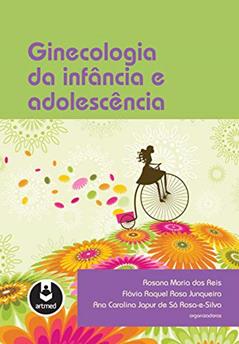 Ginecologia da Infância e Adolescência, do autor Rosana Maria dos Reis; Flávia Raquel Rosa Junqueira; Ana Carolina Japur de Sá Rosa-e-Silva