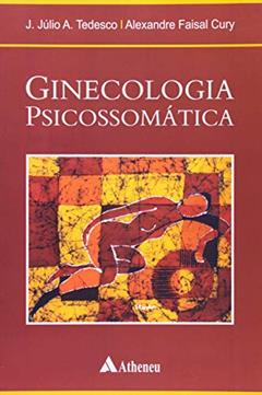 Ginecologia Psicossomática, do autor J.Júlio A. Tedesco; Alexandre Faisal Cury