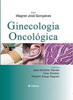 Ginecologia Oncológica, do autor Wagner José Gonçalves; João Norberto Stávale; Oren Smaletz; Roberto Araújo Segreto