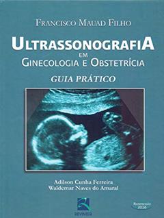 Ultrassonografia em Ginecologia e Obstetrícia: Guia Prático, do autor Francisco Mauad