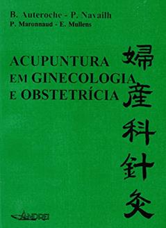 Acupuntura em ginecologia e obstetrícia, do autor B. Auteroche; P. Navailh; P. Maronnaud; E. Mullens