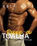 Ler PUXE A TOALHA: Uma irresistível aventura erótica gay (Selo Rolf Maia), do autor ROLF MAIA Ler PUXE A TOALHA: Uma irresistível aventura erótica gay (Selo Rolf Maia), do autor ROLF MAIA