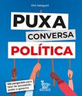 Ler Puxa conversa política: 100 perguntas para falar de sociedade, poder e governo, do autor Kim Kataguiri