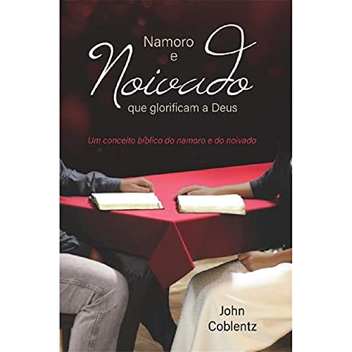 Ler Namoro e Noivado que Glorificam a Deus: um Conceito Bíblico do Namoro e do Noivado, do autor John Coblentz