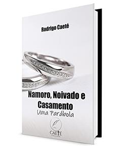 Namoro, Noivado e Casamento: Uma Parábola, do autor Rodrigo Caeté