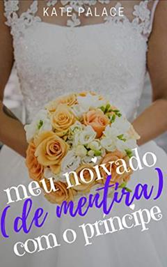 Meu noivado (de mentira) com o Príncipe: PARTE 1, do autor Kate Palace