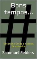 Ler Bons tempos...: Estórias curtas e hilárias de noivados, do autor Sammuel Felders Ler Bons tempos...: Estórias curtas e hilárias de noivados, do autor Sammuel Felders