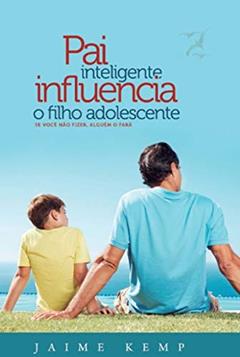 Pai Inteligente Influencia o Filho Adolescente, do autor Jaime Kemp