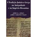 Ler A Tradição Judaico-grega Na Antiguidade E No Império Bizantino, do autor James K.aitken / James Carleton Paget Ler A Tradição Judaico-grega Na Antiguidade E No Império Bizantino, do autor James K.aitken / James Carleton Paget