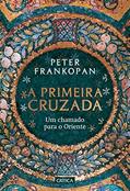 Ler A Primeira Cruzada: Um chamado para o Oriente, do autor Peter Frankopan