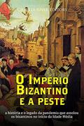Ler O Império Bizantino e a peste: a história e o legado da pandemia que assolou os bizantinos no início da Idade Média, do autor Charles River Editors