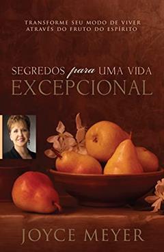Segredos Para uma Vida Excepcional, do autor Joyce Meyer