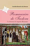 Ler Romanceiro de Teodora. A Soberana do Império Bizantino, do autor Ivanilde Baracho de Alencar