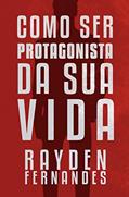 Ler Como ser Protagonista da sua vida: Um guia prático para a sua transformação, do autor Rayden Fernandes