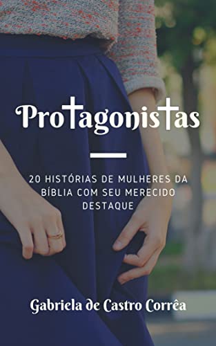 Ler Protagonistas: 20 histórias de mulheres da Bíblia com seu merecido destaque, do autor Gabriela de Castro Corrêa Ler Protagonistas: 20 histórias de mulheres da Bíblia com seu merecido destaque, do autor Gabriela de Castro Corrêa